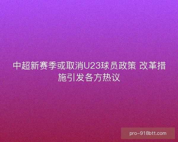 中超新赛季或取消U23球员政策 改革措施引发各方热议